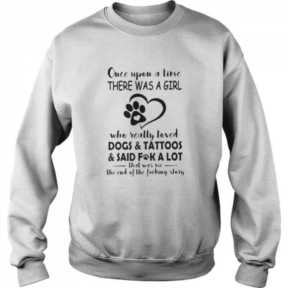 Tops - Once Upon A Time There Was A Girl Who Really Loved Dogs And Tattoos Sweatshirt